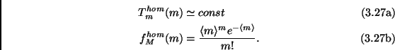 \begin{subequations}\begin{align}T_m^{hom}(m)& \simeq const \  f_M^{hom} (m)& =...
...ngle m \rangle^{m} e^{- \langle m \rangle} }{ m! }.\end{align}\end{subequations}
