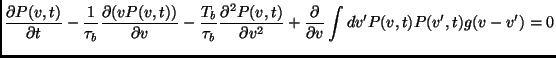 $\displaystyle \frac{\partial P(v,t)}{\partial t}-\frac{1}{\tau_b}\frac{\partial...
...P(v,t)}{\partial v^2}+\frac{\partial}{\partial v}\int dv'P(v,t)P(v',t)g(v-v')=0$