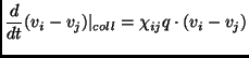 $\displaystyle \frac{d}{dt}(v_i-v_j)\vert _{coll}=\chi_{ij} q \cdot (v_i-v_j)$