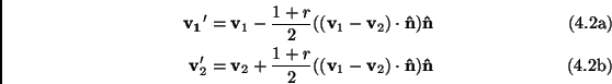 \begin{subequations}\begin{align}{\bf v_1}' &={\bf v}_1-\frac{1+r}{2}(({\bf v}_1...
...bf v}_1-{\bf v}_2) \cdot {\bf\hat{n}}){\bf\hat{n}} \end{align}\end{subequations}