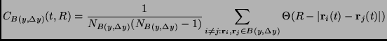 $\displaystyle C_{B(y,\Delta y)} (t,R)=\frac{1}{N_{B(y,\Delta y)}(N_{B(y,\Delta ...
...r}_i,{\bf r}_j \in B(y, \Delta y)}\Theta(R-\vert{\bf r}_i(t)-{\bf r}_j(t)\vert)$