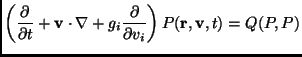 $\displaystyle \left( \frac{\partial}{\partial t} + {\bf v} \cdot \nabla+ g_i \frac{\partial}{\partial v_i} \right) P({\bf r},{\bf v},t)=Q(P,P)$