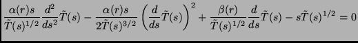 $\displaystyle \frac{\alpha(r) s}{\tilde{T}(s)^{1/2}} \frac{d^2}{ds^2}\tilde{T}(...
...rac{\beta(r)}{\tilde{T}(s)^{1/2}}\frac{d}{ds}\tilde{T}(s)-s\tilde{T}(s)^{1/2}=0$