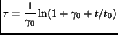 $\displaystyle \tau=\frac{1}{\gamma_0}\ln(1+\gamma_0+t/t_0)$