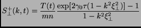 $\displaystyle S_\perp^+(k,t)=\frac{T(t)}{mn} \frac{\exp [2 \gamma_0 \tau(1-k^2 \xi_\perp^2) ]-1}{1-k^2\xi_\perp^2}$