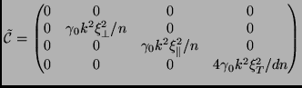 $\displaystyle \tilde{\mathcal{C}}= \begin{pmatrix}0 & 0 & 0 & 0 \  0 & \gamma_...
..._0k^2\xi_\parallel^2/n & 0 \  0 & 0 & 0 & 4\gamma_0k^2\xi_T^2/dn \end{pmatrix}$