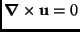 $ \boldsymbol{\nabla} \times
\mathbf{u}=0$