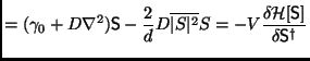 $\displaystyle =(\gamma_0+D \nabla^2)\mathsf{S}-\frac{2}{d}D\overline{\vert S\vert^2}S=-V \frac{\delta\mathcal{H}[\mathsf{S}]}{\delta \mathsf{S}^\dagger}$