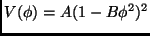 $ V(\phi)=A(1-B\phi^2)^2$