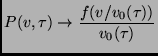 $\displaystyle P(v,\tau)\to \frac{f(v/v_0(\tau))}{v_0(\tau)}$