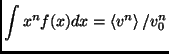 $\displaystyle \int x^n f(x) dx=\left< v^n\right>/v_0^n$