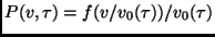 $\displaystyle P(v,\tau)=f(v/v_0(\tau))/v_0(\tau)$