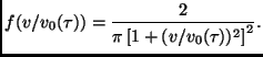 $\displaystyle f(v/v_0(\tau))=\frac{2 }{\pi \left[1+(v/v_0(\tau))^2\right]^2}.$