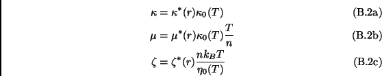 \begin{subequations}\begin{align}\kappa&=\kappa^*(r)\kappa_0(T) \  \mu&=\mu^*(r...
...{T}{n}\  \zeta&=\zeta^*(r)\frac{nk_BT}{\eta_0(T)} \end{align}\end{subequations}