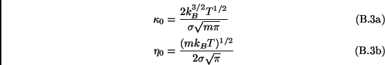 \begin{subequations}\begin{align}\kappa_0&=\frac{2k_B^{3/2}T^{1/2}}{\sigma \sqrt...
...  \eta_0&=\frac{(mk_BT)^{1/2}}{2\sigma\sqrt{\pi}} \end{align}\end{subequations}