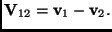 $\displaystyle \mathbf{V}_{12}=\mathbf{v}_1-\mathbf{v}_2.$