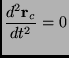 $\displaystyle \frac{d^2 \mathbf{r}_c}{dt^2}=0$