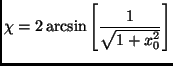 $\displaystyle \chi=2 \arcsin \left[ \frac{1}{\sqrt{1+x_0^2}} \right]$