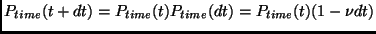 $ P_{time}(t+dt)=P_{time}(t)P_{time}(dt)=P_{time}(t)(1-\nu dt)$