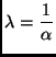 $\displaystyle \lambda=\frac{1}{\alpha}$