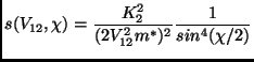 $\displaystyle s(V_{12},\chi)=\frac{K_2^2}{(2V_{12}^2m^*)^2} \frac{1}{sin^4(\chi/2)}$