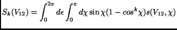 $\displaystyle S_k(V_{12})=\int_0^{2\pi}d\epsilon \int_0^\pi d\chi \sin \chi (1-cos^k \chi)s(V_{12},\chi)$