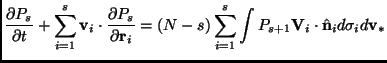 $\displaystyle \frac{\partial P_s}{\partial t} + \sum_{i=1}^s \mathbf{v}_i \cdot...
...}^s \int P_{s+1} \mathbf{V}_i \cdot \hat{\mathbf{n}}_i d\sigma_i d \mathbf{v}_*$