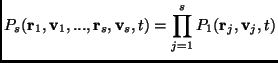 $\displaystyle P_s(\mathbf{r}_1,\mathbf{v}_1,...,\mathbf{r}_s,\mathbf{v}_s,t)=\prod_{j=1}^sP_1(\mathbf{r}_j,\mathbf{v}_j,t)$