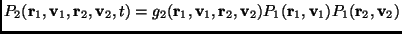 $\displaystyle P_2(\mathbf{r}_1,\mathbf{v}_1,\mathbf{r}_2,\mathbf{v}_2,t)=g_2(\m...
...r}_2, \mathbf{v}_2)P_1(\mathbf{r}_1,\mathbf{v}_1)P_1(\mathbf{r}_2,\mathbf{v}_2)$