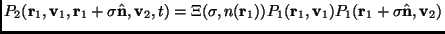 $\displaystyle P_2(\mathbf{r}_1,\mathbf{v}_1,\mathbf{r}_1+\sigma \hat{\mathbf{n}...
...\mathbf{r}_1,\mathbf{v}_1)P_1(\mathbf{r}_1+\sigma\hat{\mathbf{n}},\mathbf{v}_2)$