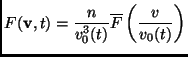 $\displaystyle F(\mathbf{v},t)=\frac{n}{v_0^3(t)}\overline{F}\left( \frac{v}{v_0(t)} \right)$