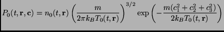 $\displaystyle P_0(t,\mathbf{r},\mathbf{c})=n_0(t,\mathbf{r}) \left( \frac{m}{2\...
...^{3/2} \exp \left( - \frac{m(c_1^2+c_2^2+c_3^2)}{2k_BT_0(t,\mathbf{r})} \right)$