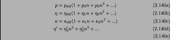 \begin{subequations}\begin{align}p&=p_{dil}(1+p_2n+p_3n^2+...) \  \eta&=\eta_{d...
...2n^2+...) \  \eta'&=\eta'_2n^2+\eta'_3n^3+... \  \end{align}\end{subequations}