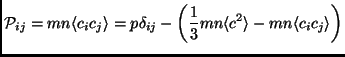 $\displaystyle \mathcal{P}_{ij}=mn \langle c_ic_j \rangle=p\delta_{ij}-\left(\frac{1}{3} mn \langle c^2 \rangle - mn \langle c_i c_j \rangle \right)$