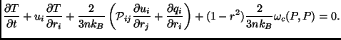 $\displaystyle \frac{\partial T}{\partial t}+u_i\frac{\partial T}{\partial r_i}+...
...frac{\partial q_i}{\partial r_i} \right)+(1-r^2)\frac{2}{3nk_B}\omega_c(P,P)=0.$